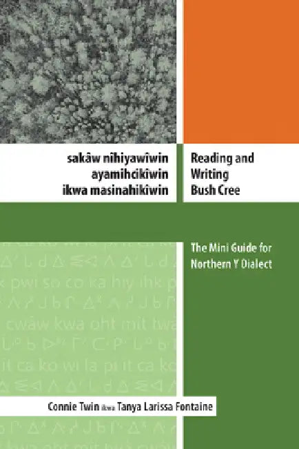 Reading and Writing Bush Cree: Sakaw Nihiyawiwin Ayamihcikiwin Ikwa Masinahikiwin: The Mini Guide for Northern Y Dialect by Connie Twin, Tanya Larissa Fontaine