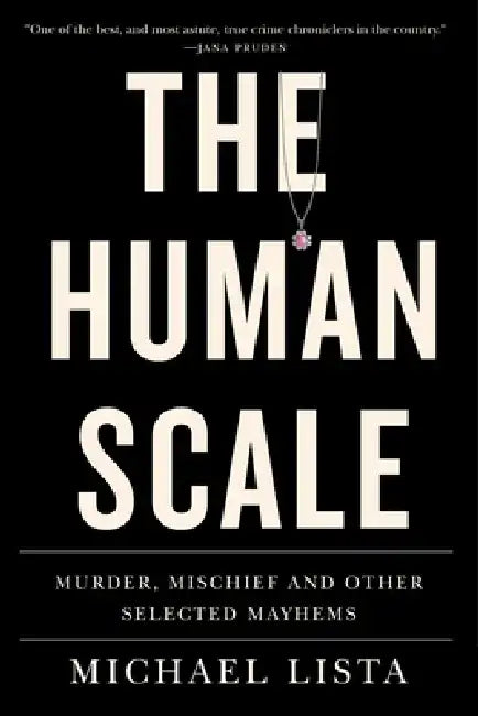 The Human Scale: Murder, Mischief and Other Selected Mayhems by Michael Lista