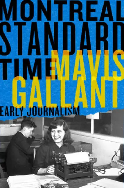 Montreal Standard Time: The Early Journalism of Mavis Gallant by Bill Richardson