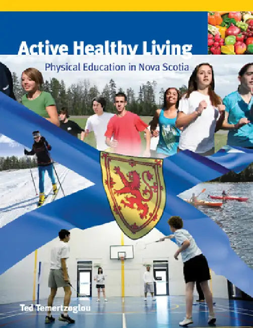 Active Healthy Living: Physical Education in Nova Scotia by Ted Temertzoglou