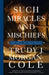 Such Miracles and Mischiefs by Trudy J. Morgan-Cole