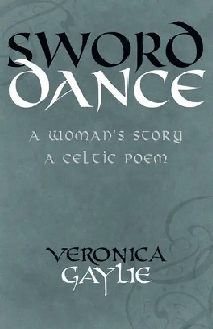Sword Dance: A Woman's Story - A Celtic Poem by Veronica Gaylie