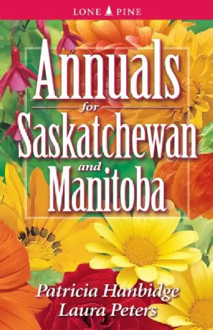 Annuals for Saskatchewan and Manitoba by Patricia Hanbidge