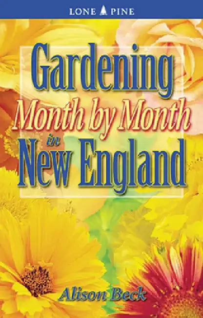 Gardening Month by Month in New England by Alison Beck