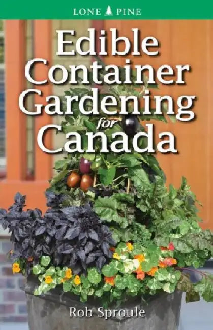 Edible Container Gardening for Canada by Rob Sproule