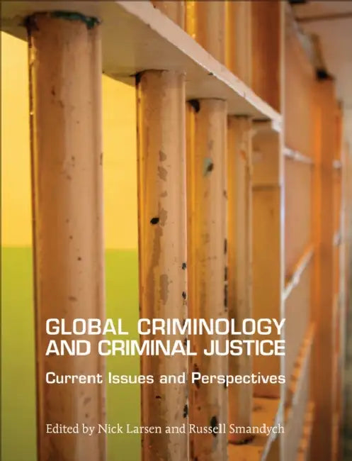 Global Criminology and Criminal Justice: Current Issues and Perspectives by Nick Larsen, Russell Smandych