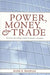 Power, Money, and Trade: Decisions That Shape Global Economic Relations by Mark R. Brawley