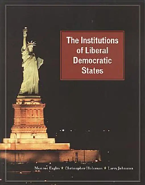 The Institutions of Liberal Democratic States by Munroe Eagles, Christopher Holoman, Larry Johnston