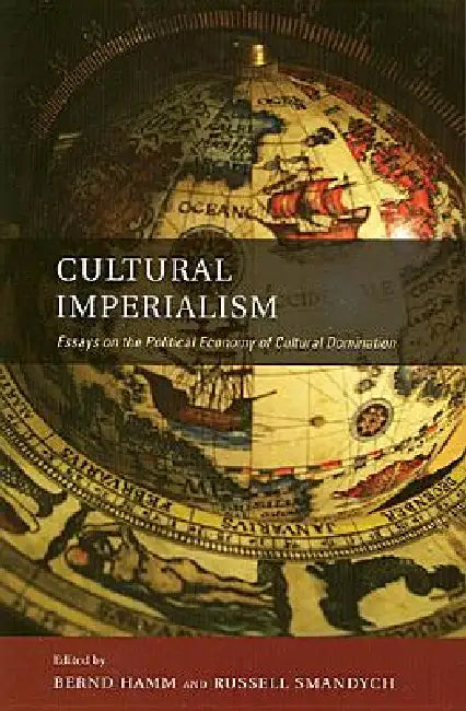 Cultural Imperialism: Essays on the Political Economy of Cultural Domination by Bernd Hamm, Russell Smandych