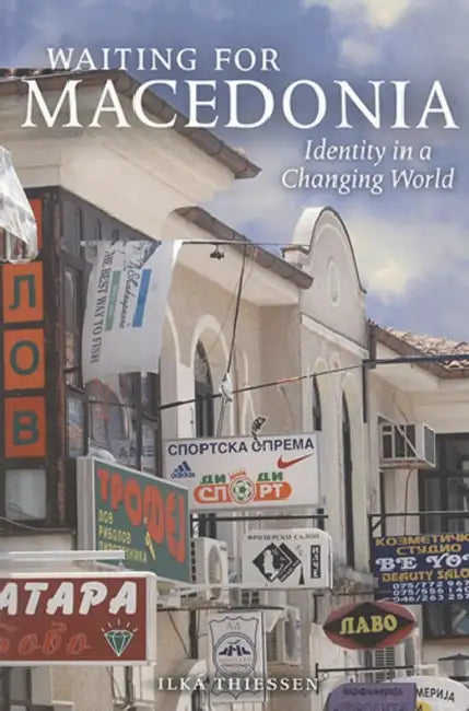 Waiting for Macedonia: Identity in a Changing World by Llka Thiessen