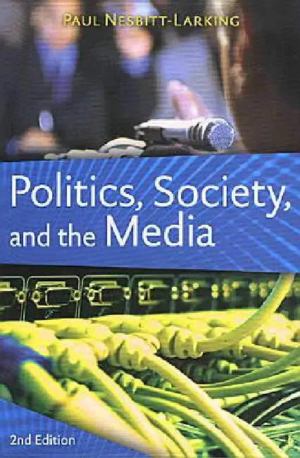 Politics, Society, and the Media, Second Edition by Paul Nesbitt-Larking