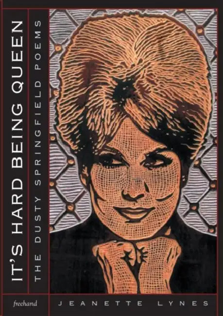 It's Hard Being Queen: The Dusty Springfield Poems by Jeanette Lynes