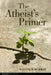 The Atheist's Primer by Malcolm Murray