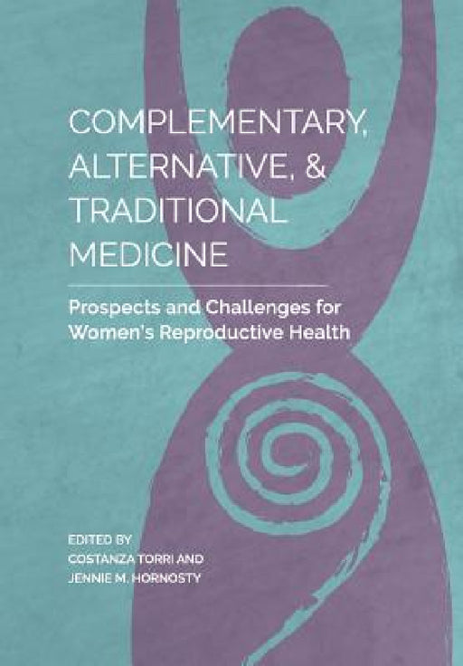 Complementary, Alternative, and Traditional Medicine by Jennie Hornosty, Maria Costanza Torri