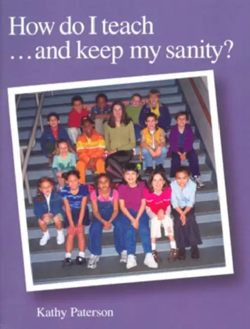 How Do I Teach...and Keep My Sanity? by Kathy Paterson