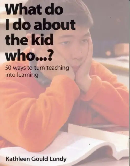 What Do I Do about the Kid Who...?: 50 Ways to Turn Teaching Into Learning by Gould Lundy Kathleen