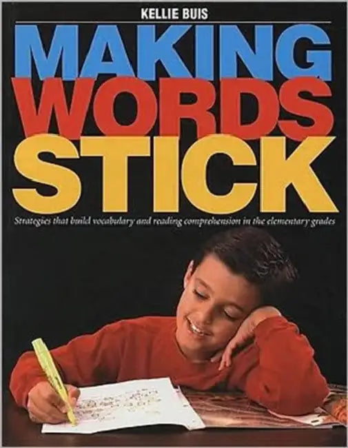 Making Words Stick: Strategies That Build Vocabulary and Reading Comprehension in the Elementary Grades by Kellie Buis