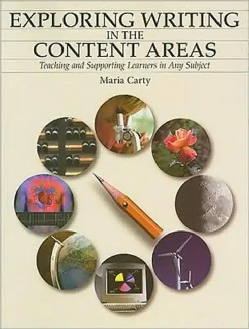 Exploring Writing in the Content Areas: Teaching and Supporting Learners in Any Subject by Maria Carty
