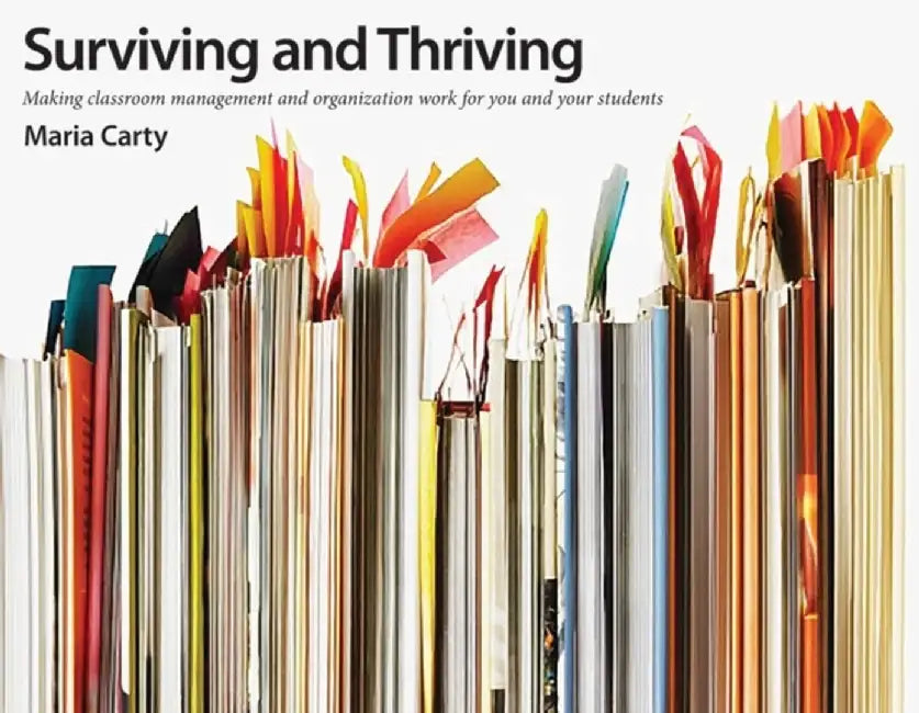 Surviving and Thriving: Making Classroom Management and Organization Work for You and Your Students by Maria Carty