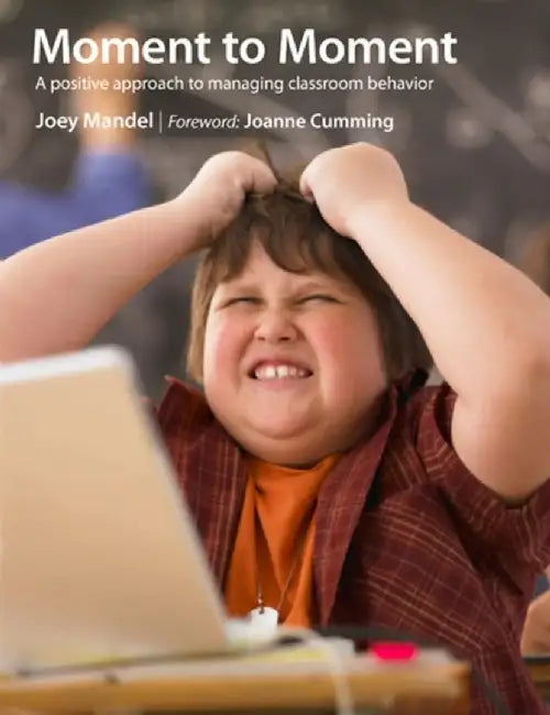 Moment to Moment: A Positive Approach to Managing Classroom Behavior by Joey Mandel