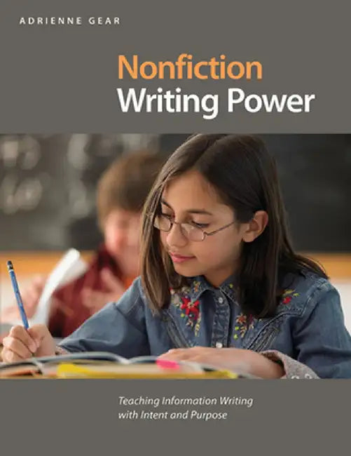 Nonfiction Writing Power: Teaching Information Writing with Intent and Purpose by Adrienne Gear