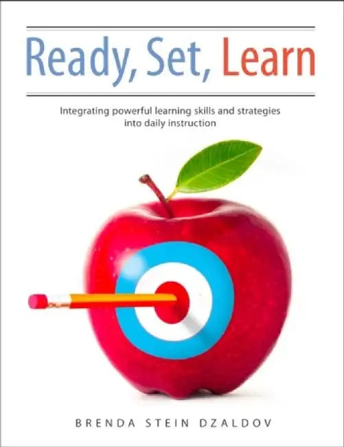 Ready, Set, Learn: Integrating Powerful Learning Skills and Strategies Into Daily Instruction by Brenda Stein Dzaldov