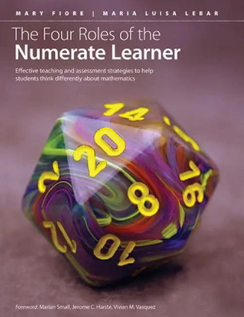 The Four Roles of the Numerate Learner: Effective Teaching and Assessment Strategies to Help Students Think Differently about Mathematics by Mary Fiore