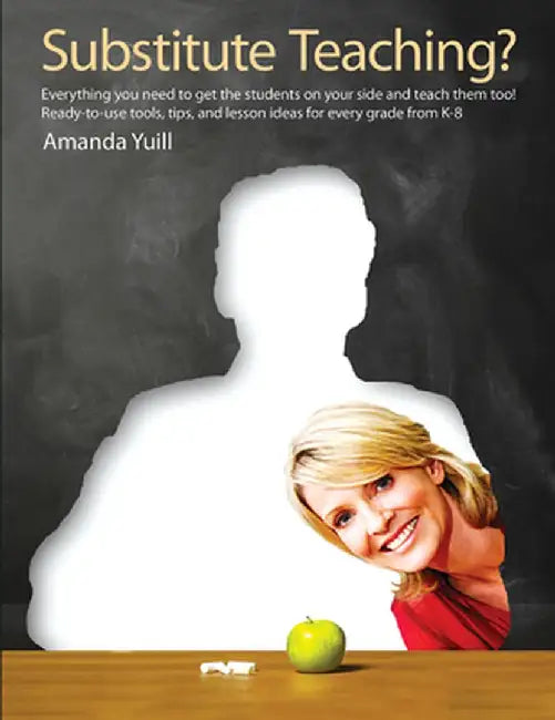 Substitute Teaching?: Everything You Need to Get the Students on Your Side and Teach Them Too! Ready-To-Use Tools, Tips, and Lesson Ideas for Every Gr by Amanda Yuill
