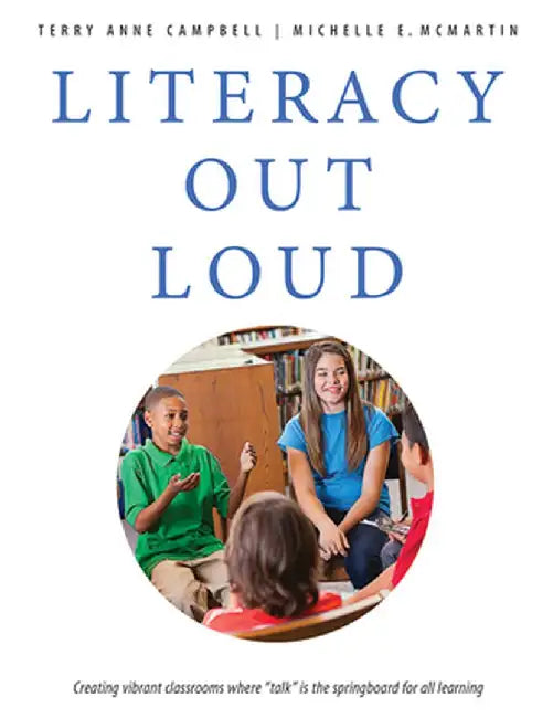Literacy Out Loud: Creating Vibrant Classrooms Where Talk Is the Springboard for All Learning by Terry Campbell