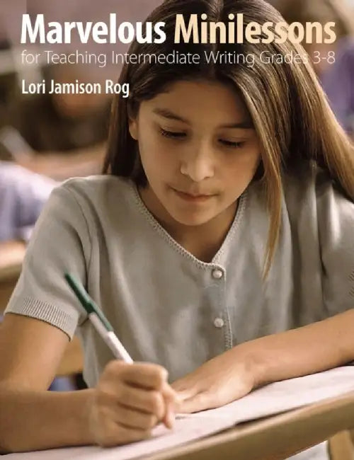 Marvelous Minilessons for Teaching Intermediate Writing by Lori Jamison Rog