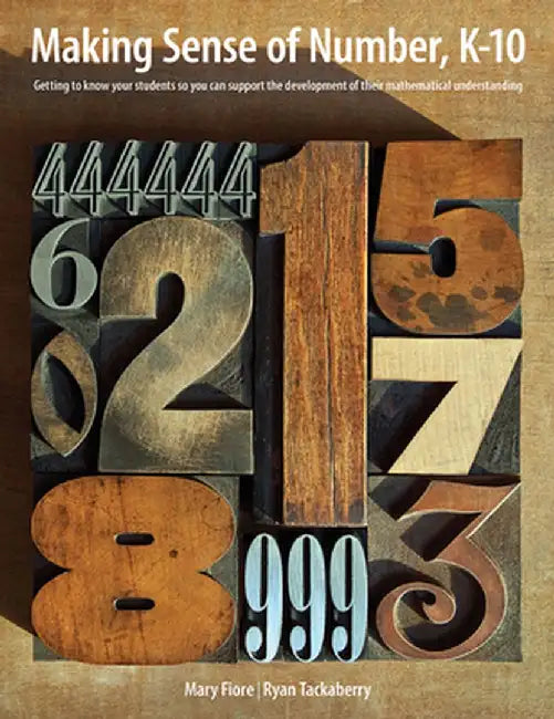 Making Sense of Number, K-10: Getting to Know Your Students So You Can Support the Development of Their Mathematical Understanding by Mary Fiore