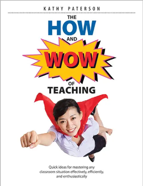 The How & Wow of Teaching: Quick Ideas for Mastering Any Classroom Situation Effectively, Efficiently, and Enthusiastically by Kathy Paterson