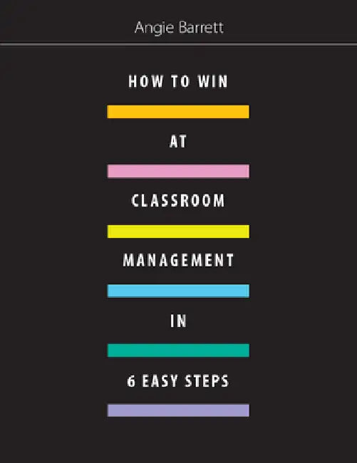 How to Win at Classroom Management in Six Easy Steps by Angie Barrett