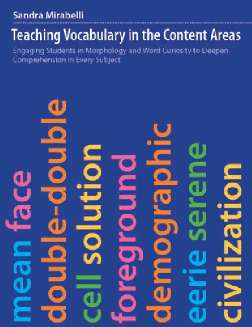 Teaching Vocabulary in the Content Areas: Engaging Students in Morphology and Word Curiosity to Deepen Comprehension in Every Subject by Sandra Mirabelli