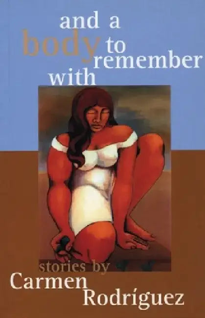 And a Body to Remember with by Carmen Rodriguez