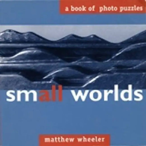 Small Worlds: A Book of Photo Puzzles by Matthew Wheeler