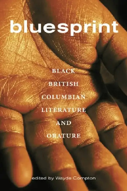 Bluesprint: Black British Columbian Literature and Orature by Wayde Compton
