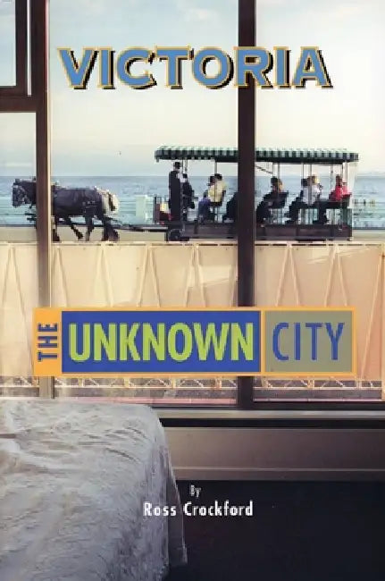 Victoria: The Unknown City by Ross Crockford