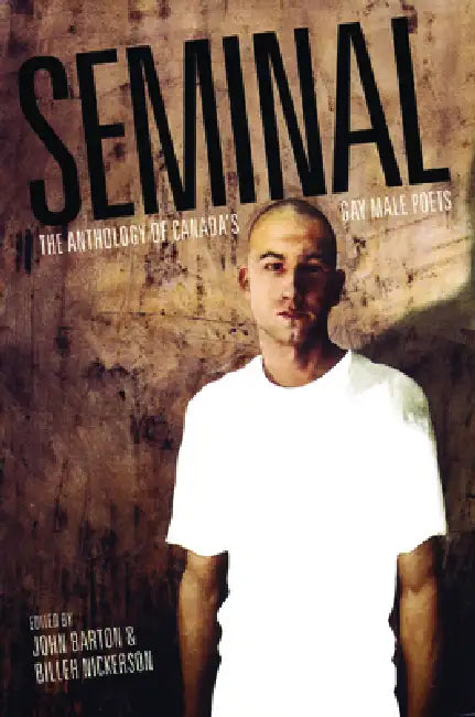 Seminal: The Anthology of Canada's Gay Male Poets by John Barton, Billeh Nickerson