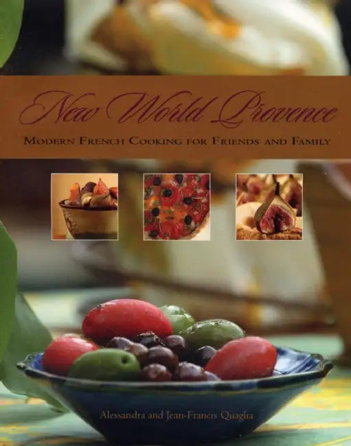 New World Provence: Modern French Cooking for Friends and Family by Alessandra Quaglia, Jean-Francis Quaglia