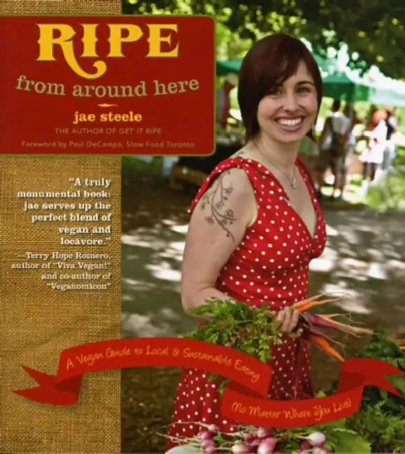 Ripe from Around Here: A Vegan Guide to Local and Sustainable Eating (No Matter Where You Live) by Jae Steele