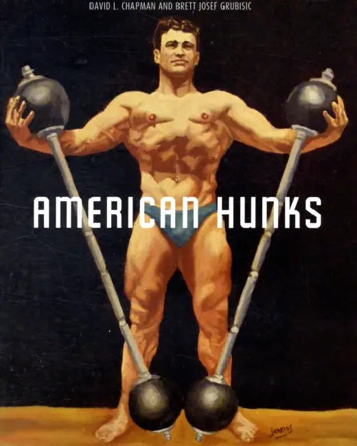 American Hunks: The Muscular Male Body in Popular Culture, 1860-1970 by David L. Chapman, Brett Josef Grubisic