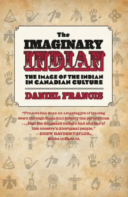 The Imaginary Indian: The Image of the Indian in Canadian Culture by Daniel Francis