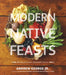 Modern Native Feasts: Healthy, Innovative, Sustainable Cuisine by Andrew, Jr. George