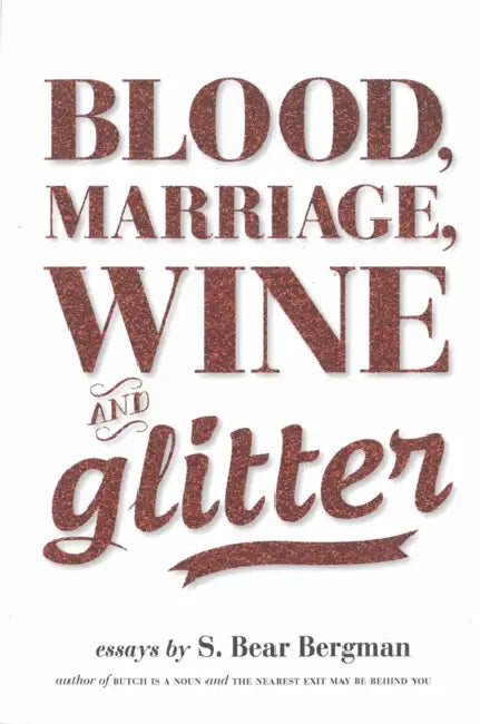 Blood, Marriage, Wine, & Glitter by S. Bear Bergman