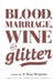 Blood, Marriage, Wine, & Glitter by S. Bear Bergman