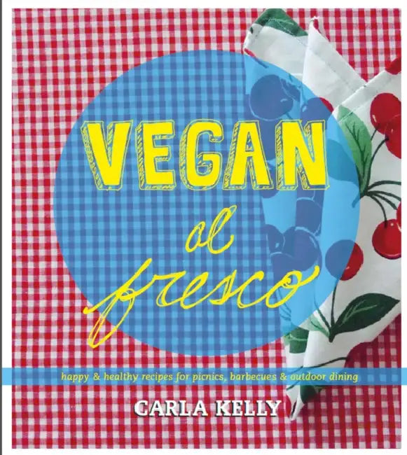 Vegan Al Fresco: Happy & Healthy Recipes for Picnics, Barbecues & Outdoor Dining by Carla Kelly