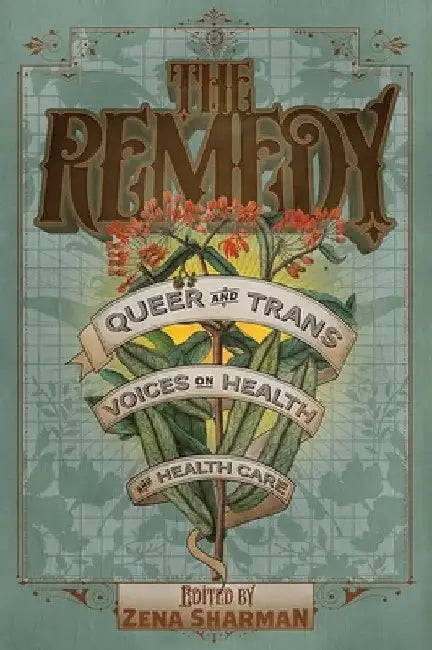 The Remedy: Queer and Trans Voices on Health and Health Care by Zena Sharman