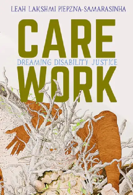 Care Work: Dreaming Disability Justice by Leah Lakshmi Piepzna-Samarasinha