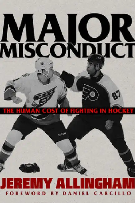 Major Misconduct: The Human Cost of Fighting in Hockey by Jeremy Allingham
